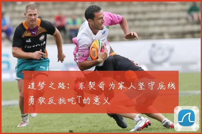 追梦之路：东契奇为家人坚守底线勇敢反抗吃T的意义